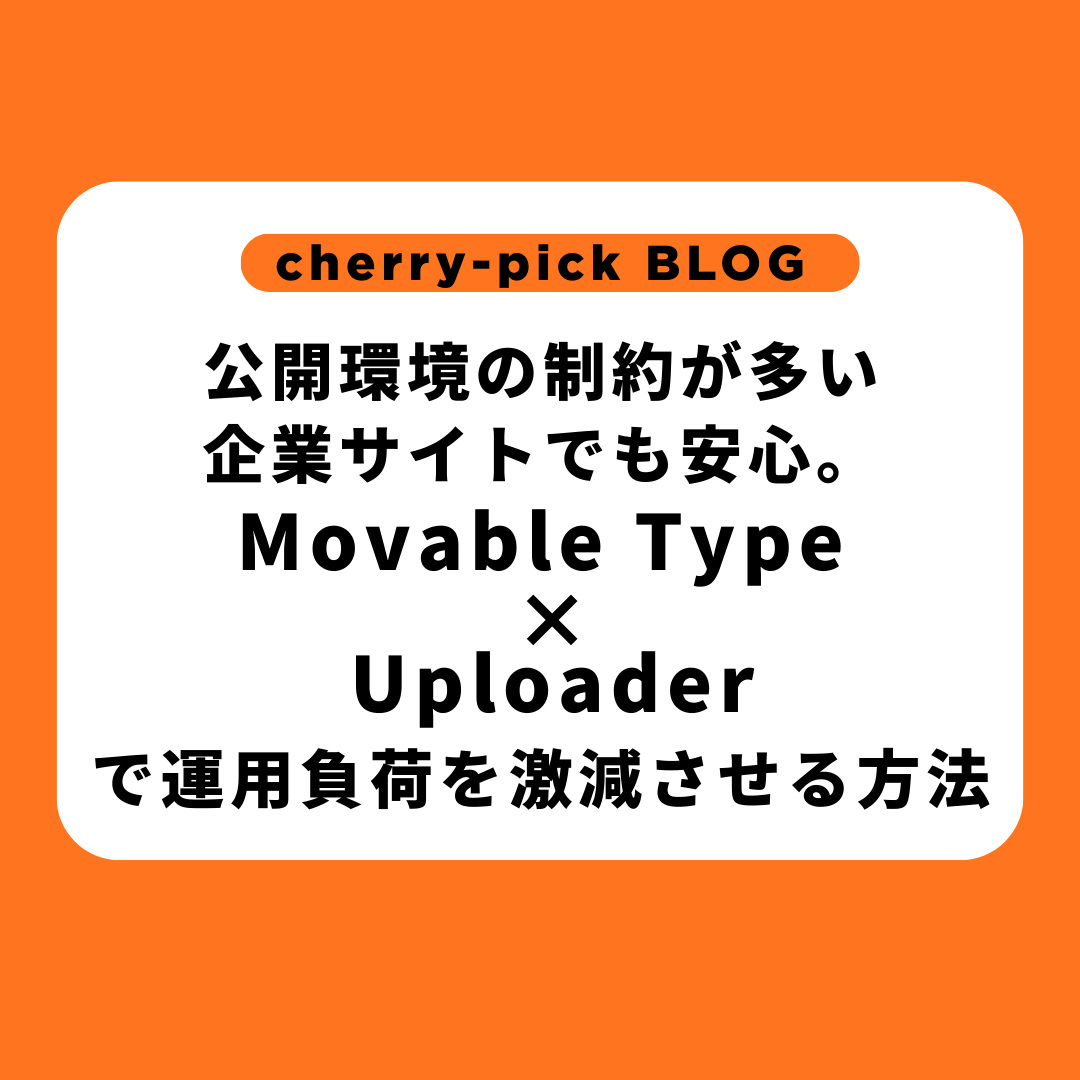 公開環境の制約が多い企業サイトでも安心。Movable Type × Uploaderで運用負荷を激減させる方法
